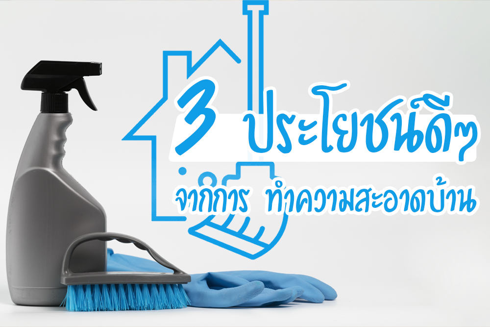 3 ประโยชน์ดีๆจากการ ทำความสะอาดบ้าน