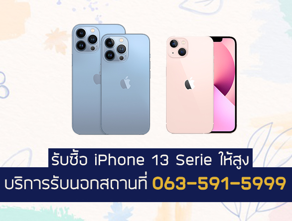 รับซื้อ iPhone 13 Serie ให้ราคาสูง บริการรับนอกสถานที่ 063-591-5999