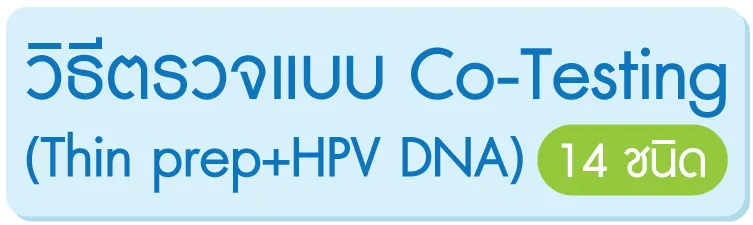 วิธีตรวจแบบ Co-Testing (Thin prep+HPV DNA 14 High risk) วิธีตรวจแบบ Co-Testing (Thin prep+HPV DNA 14 High risk)