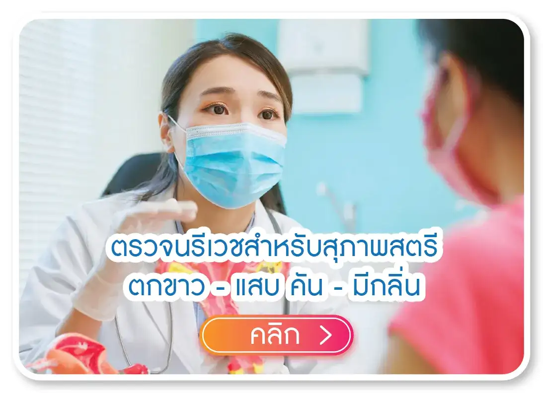 ตรวจนรีเวชสำหรับสุภาพสตรี  ตกขาว - แสบ คัน - มีกลิ่น