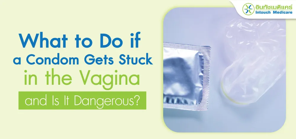 What to Do if a Condom Gets Stuck in the Vagina and Is It Dangerous