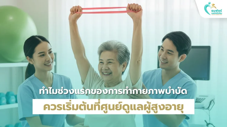 ทำไมช่วงแรกของการทำกายภาพบำบัดควรเริ่มต้นที่ศูนย์ดูแลผู้สูงอายุ