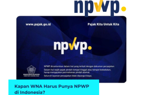Kapan WNA Harus Punya NPWP di Indonesia?