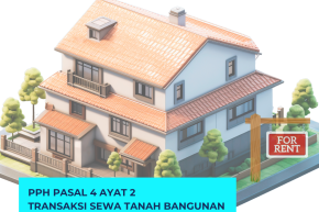 PPh Pasal 4 Ayat 2 Transaksi Sewa Tanah Bangunan