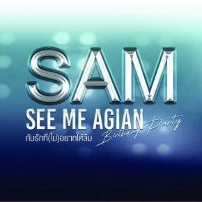 SAM SEE ME AGAIN BIRTHDAY PARTY รักที่ "ไม่" อยากให้ลืม กับ "แซม" ยุรนันท์ ภมรมนตรี