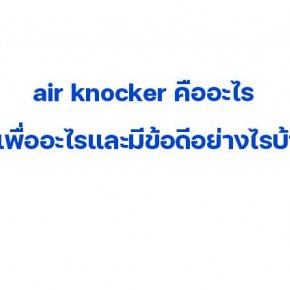 air knocker คืออะไร ใช้เพื่ออะไรและมีข้อดีอย่างไรบ้าง