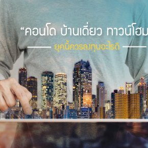 “คอนโด บ้านเดี่ยว ทาวน์โฮม” ยุคนี้ควรลงทุนอะไรดี
