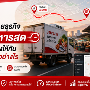 GPS ช่วยธุรกิจขนส่งอาหารสดควบคุมเวลาส่งให้ทันรอบตลาดได้อย่างไร