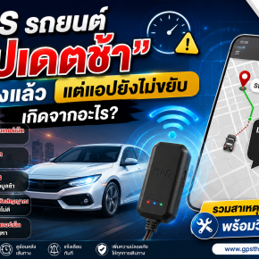 GPS รถยนต์อัปเดตช้า รถถึงแล้วแต่แอปยังไม่ขยับ เกิดจากอะไร?
