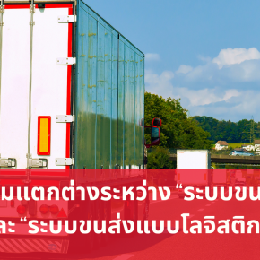 ความแตกต่างระหว่าง ระบบขนส่ง และ ระบบขนส่งแบบโลจิสติกส์