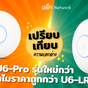 เปรียบเทรียบรุ่น Unifi U6-Pro รุ่นใหม่กว่า แต่ทำไมราคาถูกกว่า U6-LR  [ ฉบับดูเข้าใจง่าย ]