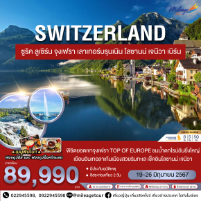 SWITZERLAND ซูริค ลูเซิร์น จุงเฟรา เลาเทอร์บรุนเนิน โลซานน์ เจนีวา เบิร์น 19-26 มิถุนายน 2567 ราคาเพียง THB 89990.-