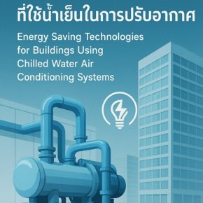 เทคโนโลยีการประหยัดพลังงานในอาคารที่ใช้น้ำเย็นในการปรับอากาศ (Energy Saving Technologies for Buildings Using Chilled Water Air Conditioning Systems)