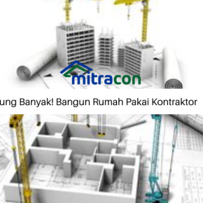 Untung Banyak! Jika Bangun Rumah Pakai Kontraktor