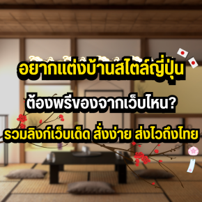 อยากแต่งบ้านสไตล์ญี่ปุ่น ต้องพรีของจากเว็บไหน? รวมลิงก์เว็บเด็ด สั่งง่าย ส่งไวถึงไทย