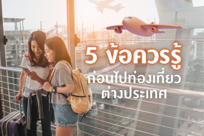 ชาวผจญภัย เช็ค 5 ข้อควรรู้ก่อนไปท่องเที่ยวต่างประเทศ
