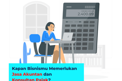 Kapan Bisnismu Memerlukan Jasa Akuntan dan Konsultan Pajak?