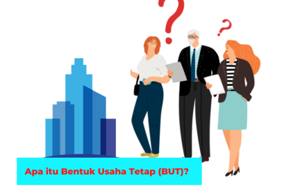 Apa Itu Bentuk Usaha Tetap (BUT)?