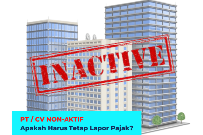 PT / CV Non-Aktif, Apakah Harus Tetap Lapor Pajak?