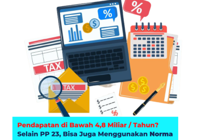 Pendapatan di Bawah 4,8 Miliar / Tahun? Selain PP 23, Bisa Juga Menggunakan Norma