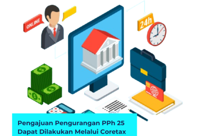 Pengajuan Pengurangan PPh 25 Dapat Dilakukan Melalui Coretax
