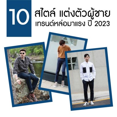 10 สไตล์ แต่งตัวผู้ชาย เทรนด์หล่อมาแรง ในปี 2023