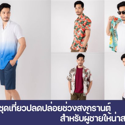 หนุ่มๆ ฟังทางนี้เตรียมชุดแต่งตัวผู้ชายให้เที่ยวปลดปล่อยช่วงสงกรานต์ให้สะใจ