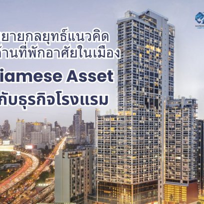 暹罗地产（Siamese Asset）战略升级：都市住宅理念与酒店业务协同发展新范式