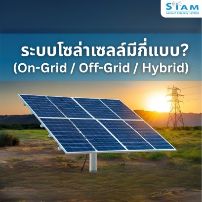 ระบบโซล่าเซลล์มีกี่แบบ? (On-Grid / Off-Grid / Hybrid)