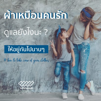 ผ้าเหมือนคนรัก ดูแลยังไงให้อยู่ด้วยกันนานๆ