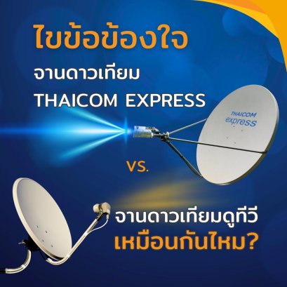 จานดาวเทียมดูทีวี กับจานดาวเทียม Thaicom Express เหมือนกันไหม?