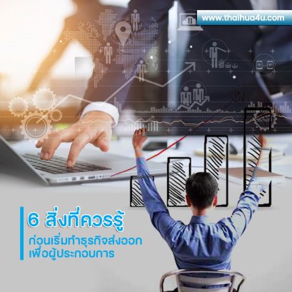 6 สิ่งที่ควรรู้ ก่อนเริ่มทำธุรกิจส่งออกเพื่อผู้ประกอบการ