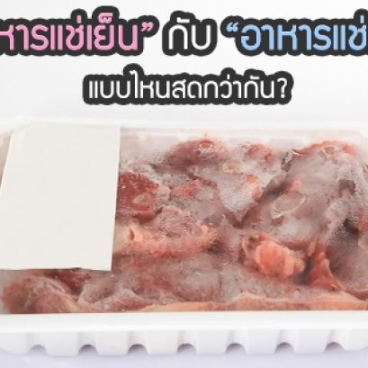 อาหารแช่เย็น VS อาหารแช่แข็ง แบบไหนกันแน่ที่สดกว่ากัน?