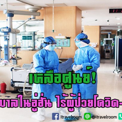 เหลือศูนย์! โรงพยาบาลในอู่ฮั่น ไร้ผู้ป่วยโควิด-19 แล้ว