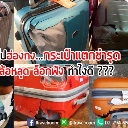ไปฮ่องกง...กระเป๋าแตกชำรุด ล้อหลุด ล็อกพัง ทำไงดี ??? 