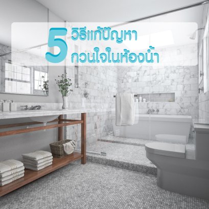 5 วิธี แก้ปัญหากวนใจ ภายในห้องน้ำ