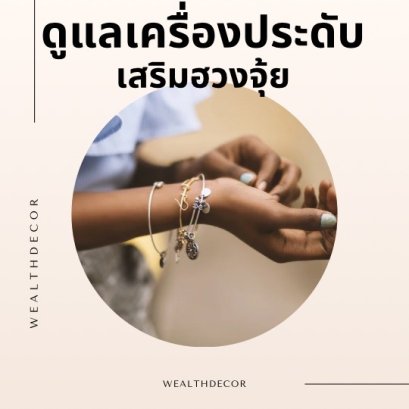 7 เทคนิค การทำความสะอาดเครื่องประดับตามหลักฮวงจุ้ย