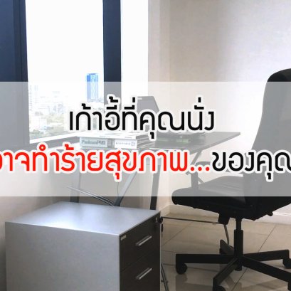 เก้าอี้ที่คุณนั่ง อาจทำร้ายสุขภาพ...ของคุณ