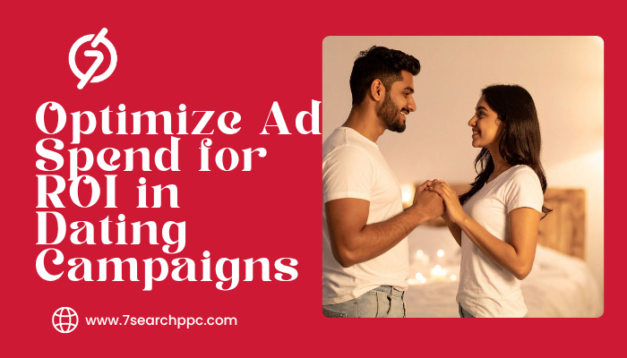 How to Optimize Ad Spend for Maximum ROI in Dating Campaigns