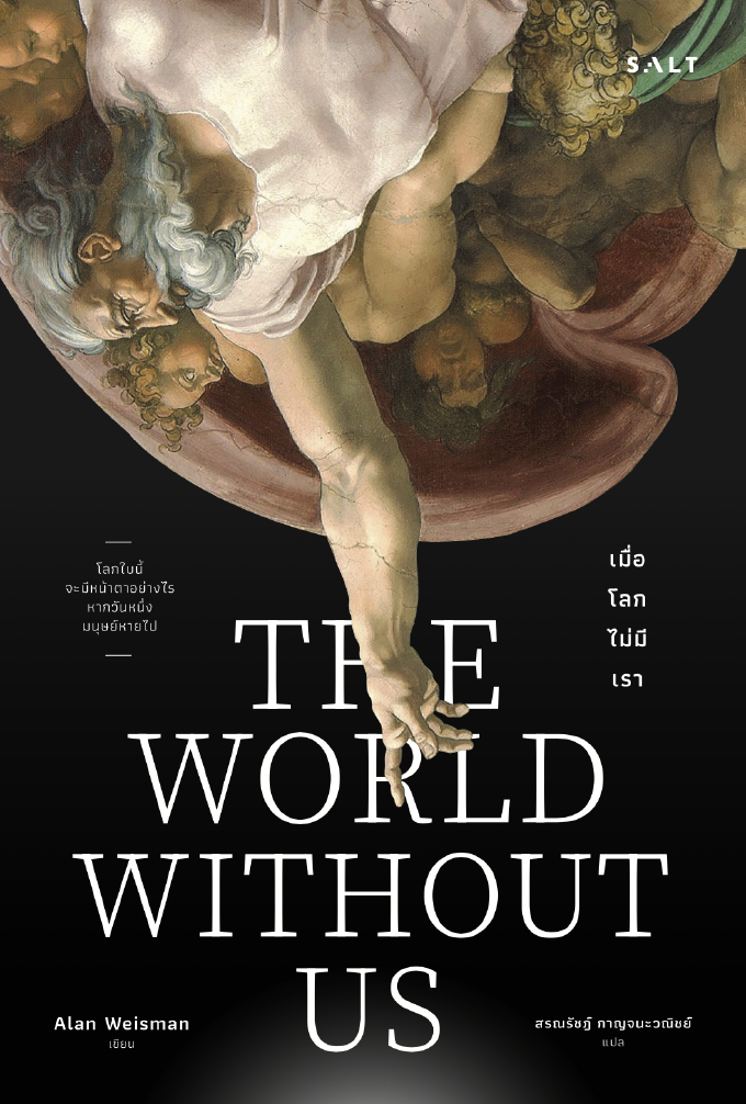 The World Without Us เมื่อโลกไม่มีเรา / Alan Weisman / สรณรัชฎ์ กาญจนะวณิชย์ (แปล) / Salt