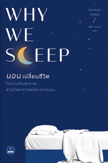 นอนเปลี่ยนชีวิต / Why We Sleep : Unlocking the Power of Sleep and Dreams / Matthew Walker / ลลิตา ผลผลา แปล / สำนักพิมพ์ Bookscape