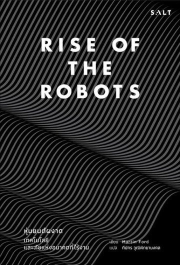 หุ่นยนต์ผงาด เทคโนโลยีและภัยแห่งอนาคตที่ไร้งาน / Rise of the Robots / Martin Ford /  ทีปกร วุฒิพิทยามงคล แปล / Salt Publishing