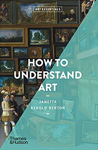 How to Understand Art (Art Essentials) / Janetta Rebold Benton / Thames&Hudson
