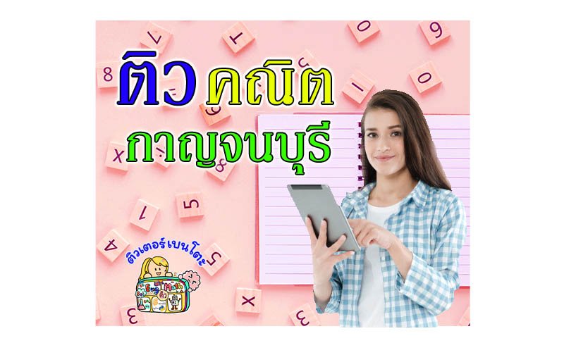 ติวคณิตศาสตร์กาญจนบุรี ติวคณิตศาสตร์กาญจนบุรี