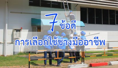 7ข้อดีเลือกใช้ช่างมืออาชีพ