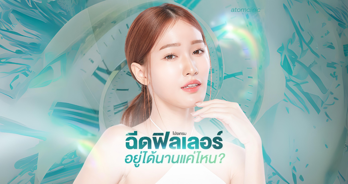 ฟิลเลอร์อยู้ได้นานแค่ไหน ฟิลเลอร์อยู้ได้นานแค่ไหน