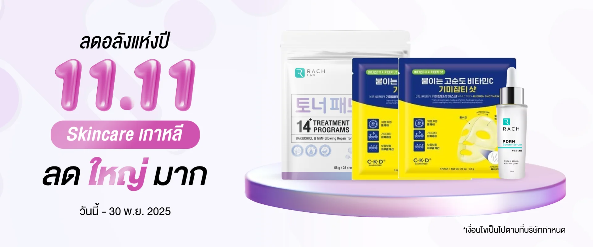 โปรโมชั่น 11.11 ลดอลังแห่งปี Skincare เกาหลี แสดงสินค้า RACH LAB โทนเนอร์แพด, CKD มาส์ก และ RACH PDRN เซรั่ม โปรโมชั่น 11.11 ลดอลังแห่งปี Skincare เกาหลี แสดงสินค้า RACH LAB โทนเนอร์แพด, CKD มาส์ก และ RACH PDRN เซรั่ม