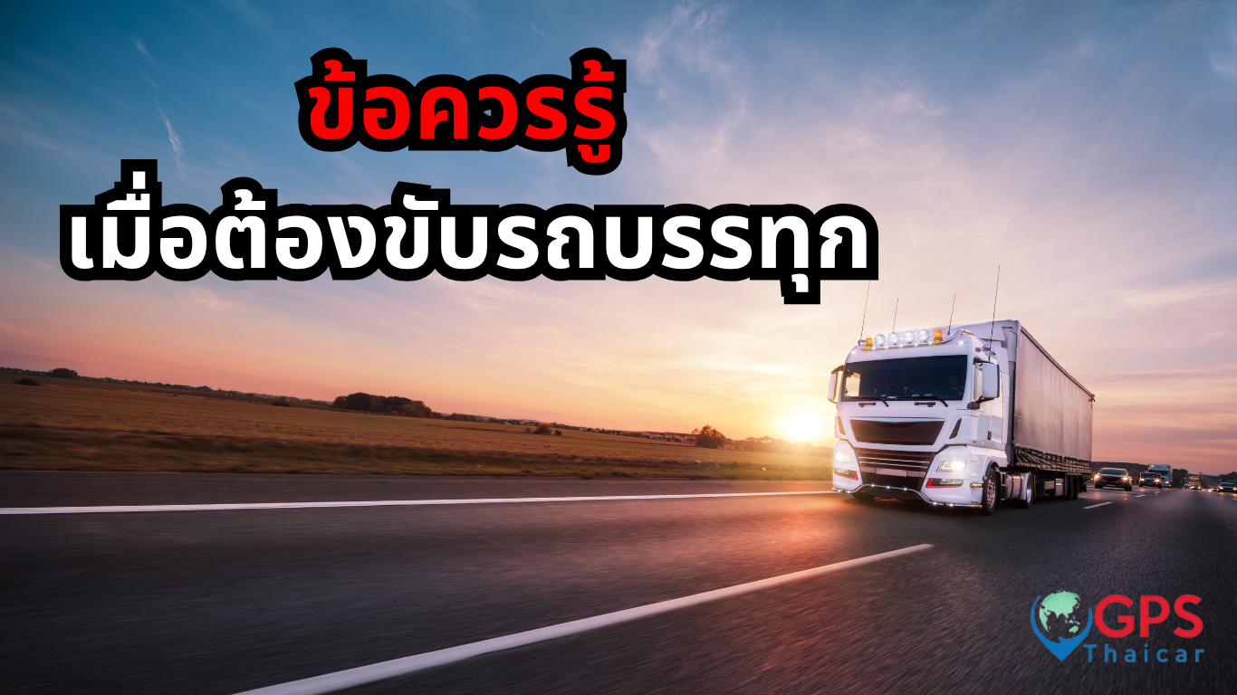 ข้อควรรู้ เมื่อต้องขับรถบรรทุก