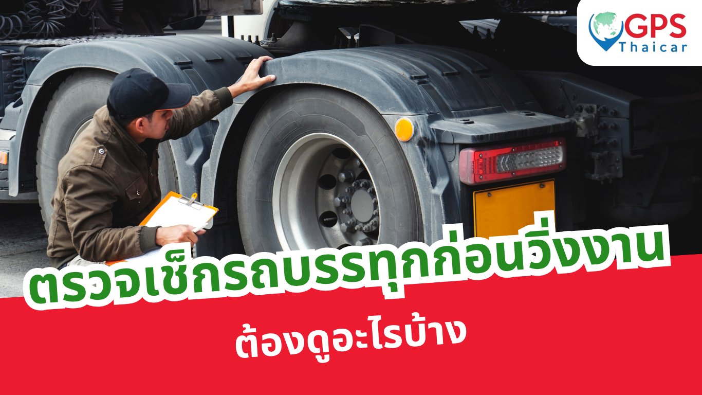 ตรวจเช็กรถบรรทุกก่อนวิ่งงาน ต้องดูอะไรบ้าง