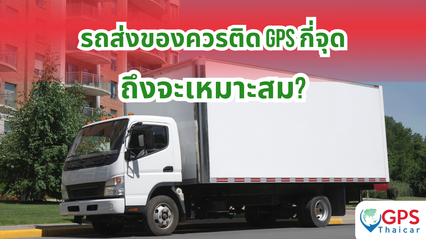 รถส่งของควรติด GPS กี่จุดถึงจะเหมาะสม?